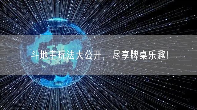 斗地主玩法大公开，尽享牌桌乐趣！