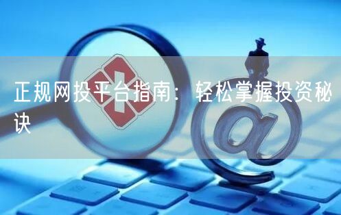 正规网投平台指南：轻松掌握投资秘诀