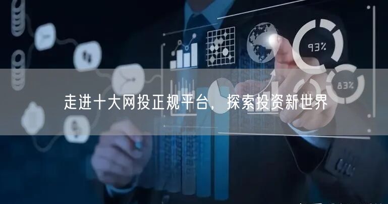 走进十大网投正规平台，探索投资新世界