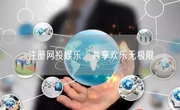 注册网投娱乐，共享欢乐无极限