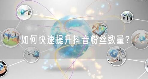 如何快速提升抖音粉丝数量？