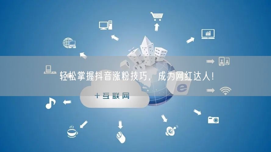 轻松掌握抖音涨粉技巧，成为网红达人！