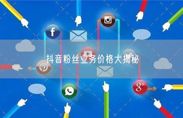 抖音粉丝业务价格大揭秘