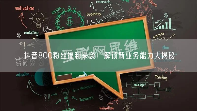 抖音800粉丝福利来袭！解锁新业务能力大揭秘