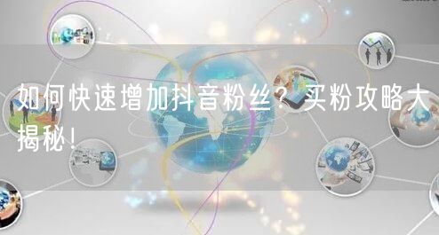 如何快速增加抖音粉丝？买粉攻略大揭秘！