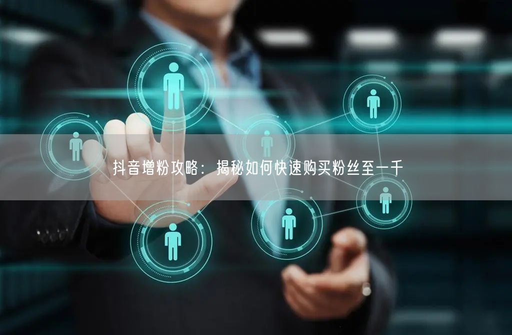 抖音增粉攻略：揭秘如何快速购买粉丝至一千