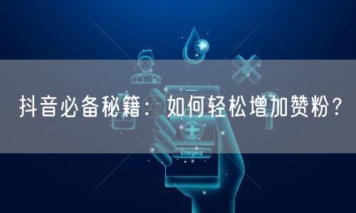 抖音必备秘籍：如何轻松增加赞粉？