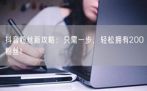 抖音粉丝新攻略：只需一步，轻松拥有200