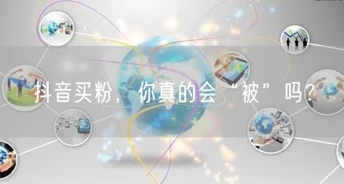 抖音买粉，你真的会“被”吗？