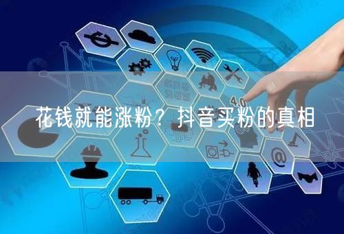 花钱就能涨粉？抖音买粉的真相