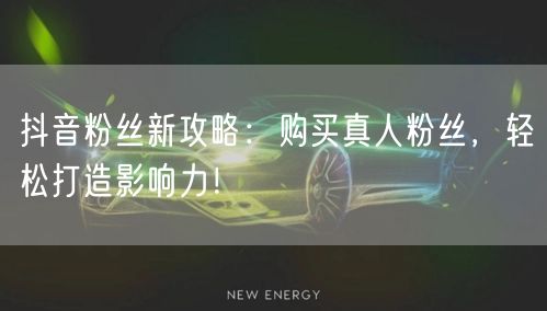 抖音粉丝新攻略：购买真人粉丝，轻松打造影