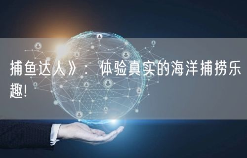捕鱼达人》：体验真实的海洋捕捞乐趣!