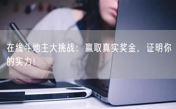 在线斗地主大挑战：赢取真实奖金，证明你的实力！