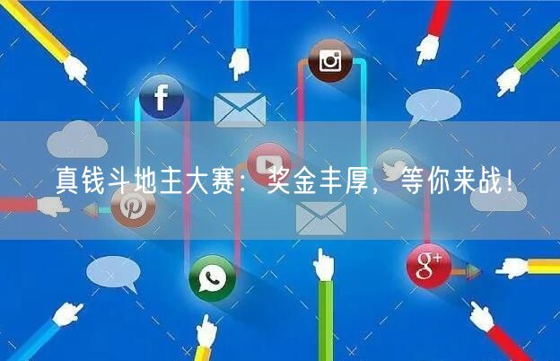 真钱斗地主大赛：奖金丰厚，等你来战！