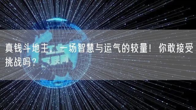 真钱斗地主，一场智慧与运气的较量！你敢接受挑战吗？