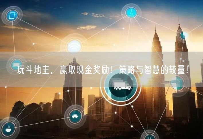 玩斗地主，赢取现金奖励！策略与智慧的较量！