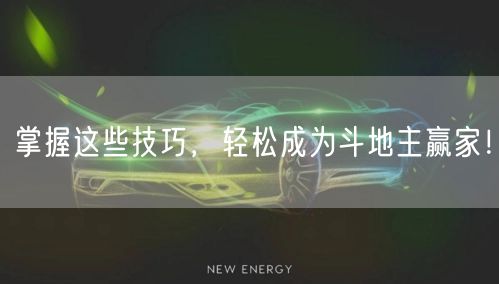 掌握这些技巧，轻松成为斗地主赢家！