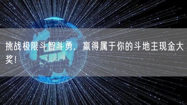 挑战极限斗智斗勇，赢得属于你的斗地主现金大奖！