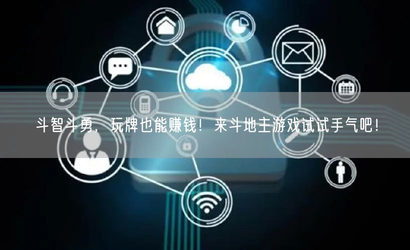 斗智斗勇，玩牌也能赚钱！来斗地主游戏试试手气吧！