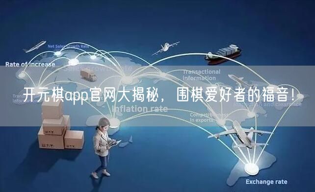 开元棋app官网大揭秘，围棋爱好者的福音！