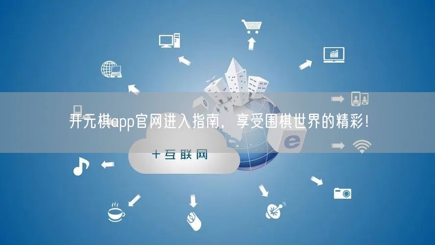 开元棋app官网进入指南，享受围棋世界的