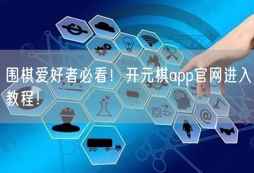 围棋爱好者必看！开元棋app官网进入教程！