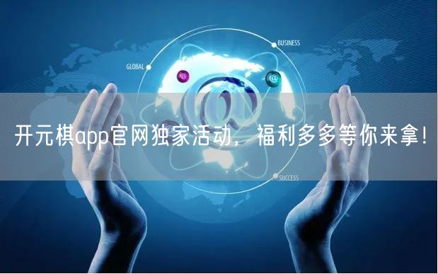 开元棋app官网独家活动，福利多多等你来拿！