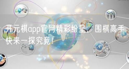 开元棋app官网精彩纷呈，围棋高手快来一探究竟！