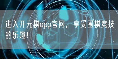 进入开元棋app官网，享受围棋竞技的乐趣