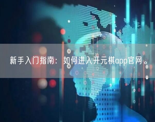 新手入门指南：如何进入开元棋app官网。