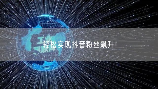 轻松实现抖音粉丝飙升！