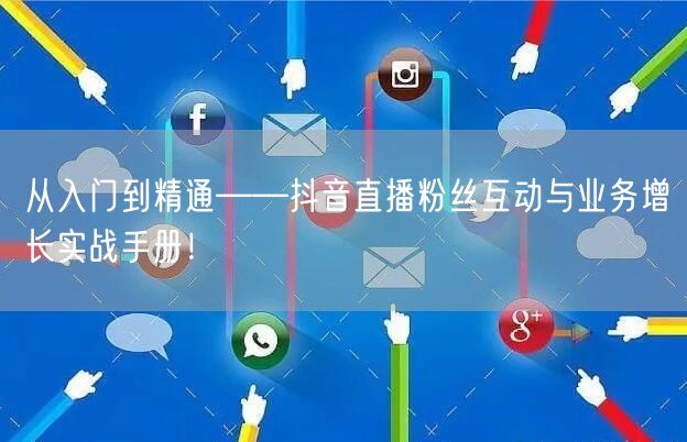 从入门到精通——抖音直播粉丝互动与业务增