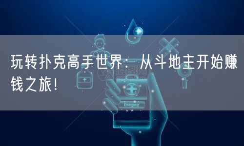 玩转扑克高手世界：从斗地主开始赚钱之旅！