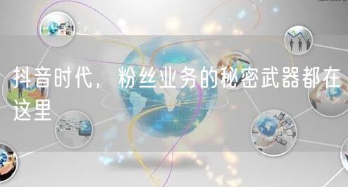 抖音时代，粉丝业务的秘密武器都在这里