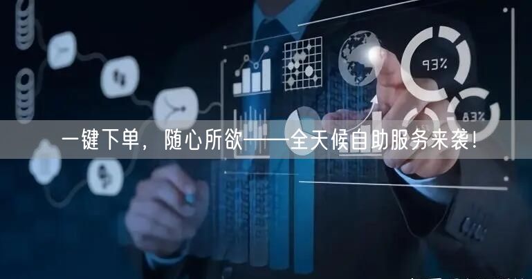 一键下单，随心所欲——全天候自助服务来袭！