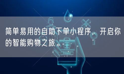 简单易用的自助下单小程序，开启你的智能购物之旅。