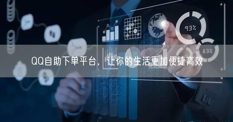 QQ自助下单平台，让你的生活更加便捷高效