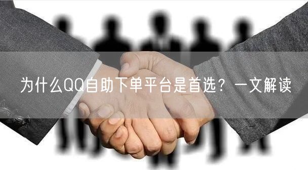 为什么QQ自助下单平台是首选？一文解读