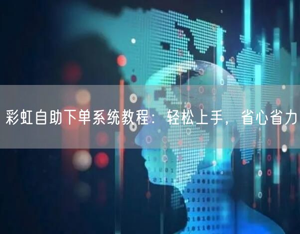 彩虹自助下单系统教程：轻松上手，省心省力