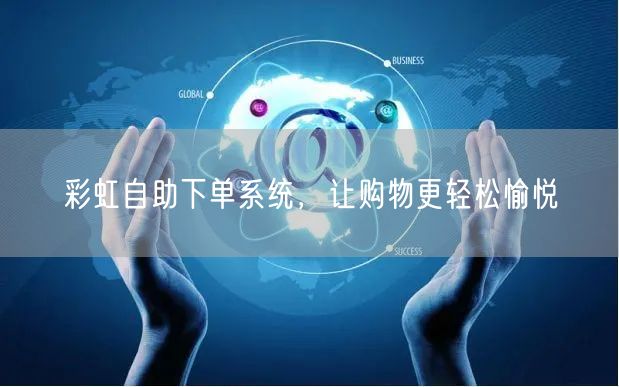 彩虹自助下单系统，让购物更轻松愉悦
