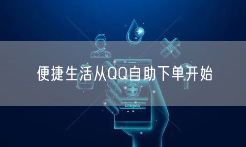 便捷生活从QQ自助下单开始