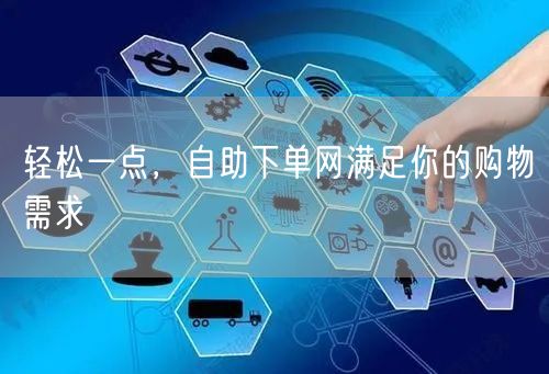 轻松一点，自助下单网满足你的购物需求