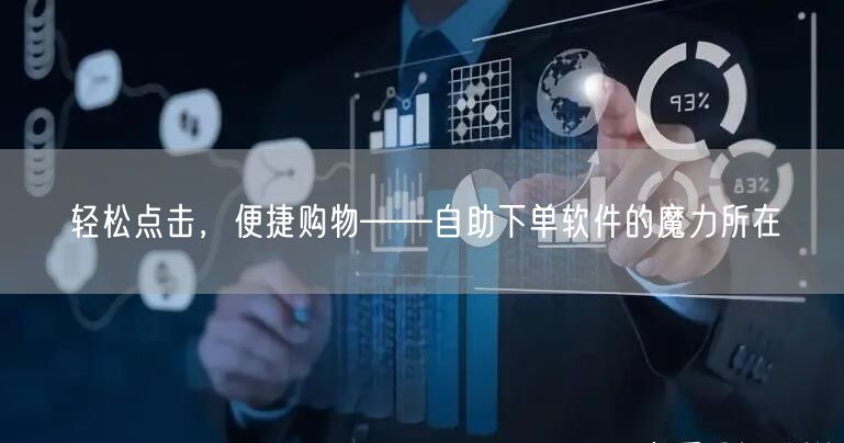 轻松点击，便捷购物——自助下单软件的魔力所在