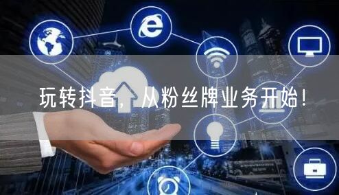 玩转抖音，从粉丝牌业务开始！