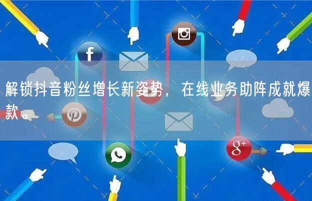 解锁抖音粉丝增长新姿势，在线业务助阵成就爆款。