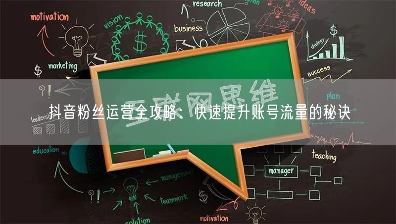 抖音粉丝运营全攻略：快速提升账号流量的秘诀