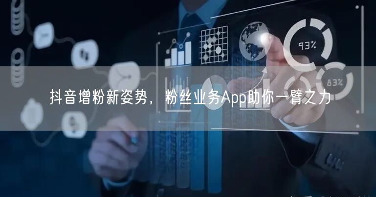 抖音增粉新姿势，粉丝业务App助你一臂之力