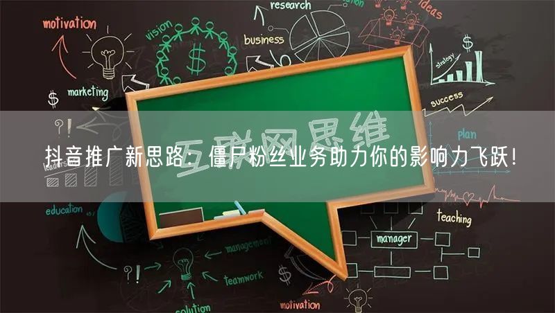 抖音推广新思路：僵尸粉丝业务助力你的影响力飞跃！