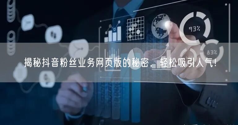 揭秘抖音粉丝业务网页版的秘密，轻松吸引人气！