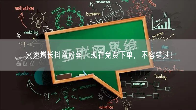 火速增长抖音粉丝！现在免费下单，不容错过！